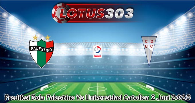 Prediksi Bola Palestino Vs Universidad Catolica 2 Juni 2025