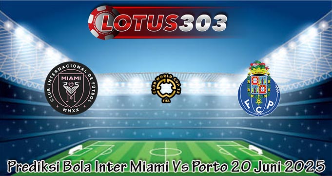 Prediksi Bola Inter Miami Vs Porto 20 Juni 2025